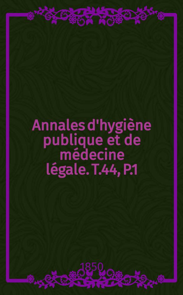 Annales d'hygiène publique et de médecine légale. T.44, P.1