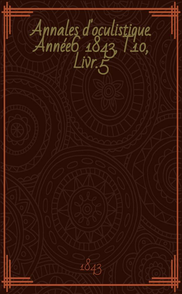 Annales d'oculistique. Année6 1843, T.10, Livr.5
