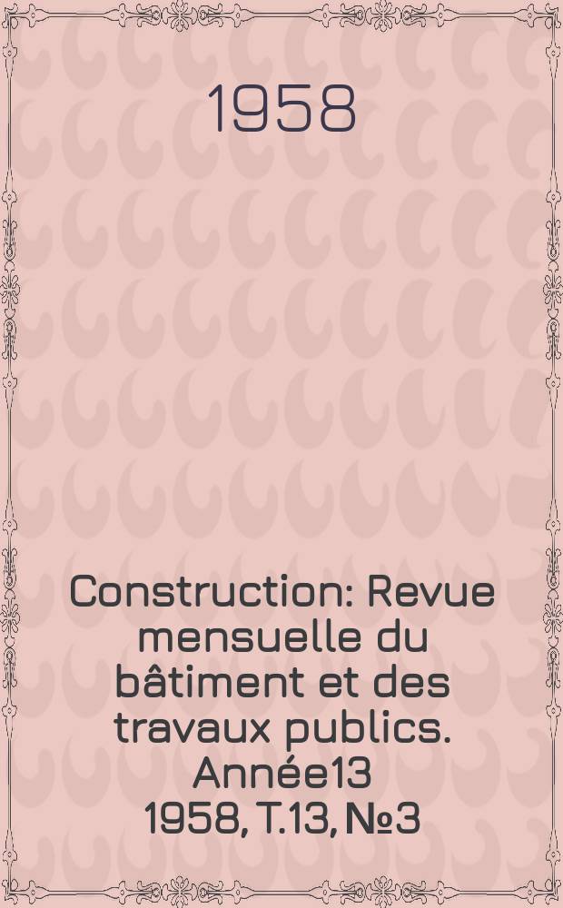 Construction : Revue mensuelle du bâtiment et des travaux publics. Année13 1958, T.13, №3