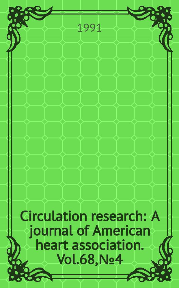 Circulation research : A journal of American heart association. Vol.68, №4