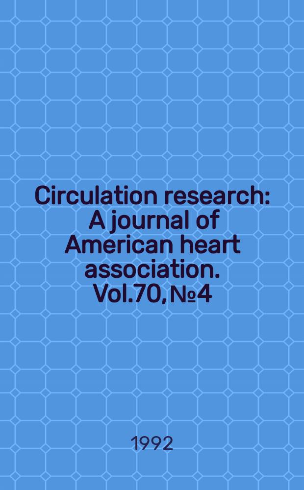 Circulation research : A journal of American heart association. Vol.70, №4