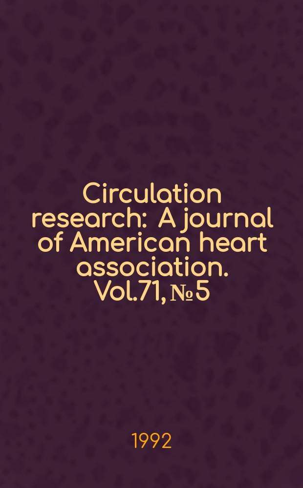 Circulation research : A journal of American heart association. Vol.71, №5
