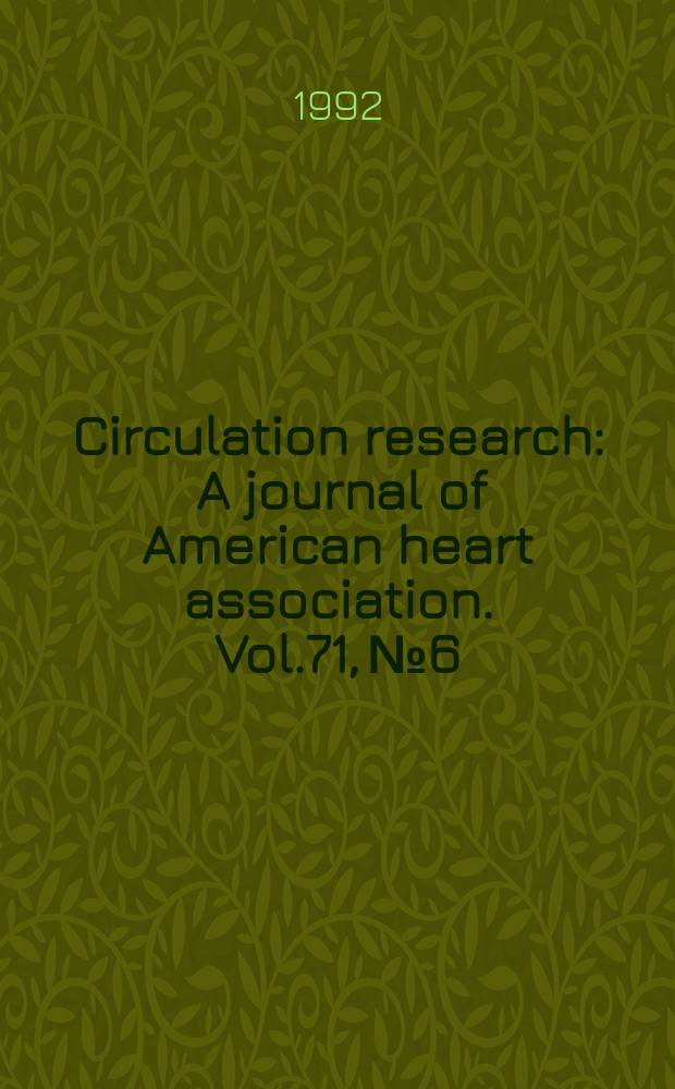 Circulation research : A journal of American heart association. Vol.71, №6