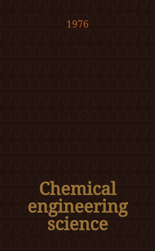 Chemical engineering science : Génie chimique. Vol.31, №5