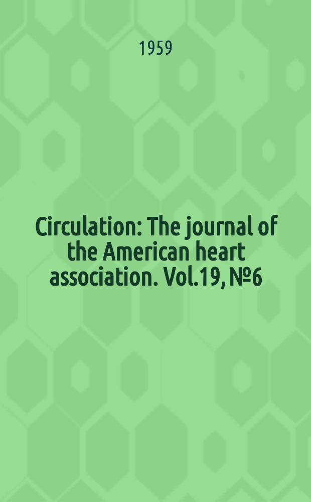 Circulation : The journal of the American heart association. Vol.19, №6