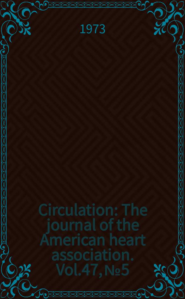 Circulation : The journal of the American heart association. Vol.47, №5