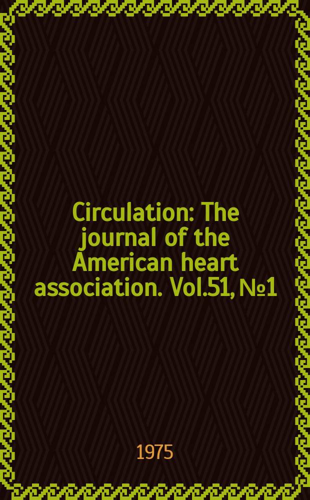 Circulation : The journal of the American heart association. Vol.51, №1