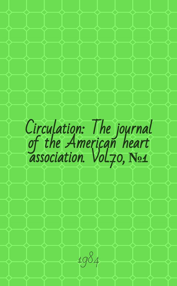 Circulation : The journal of the American heart association. Vol.70, №1