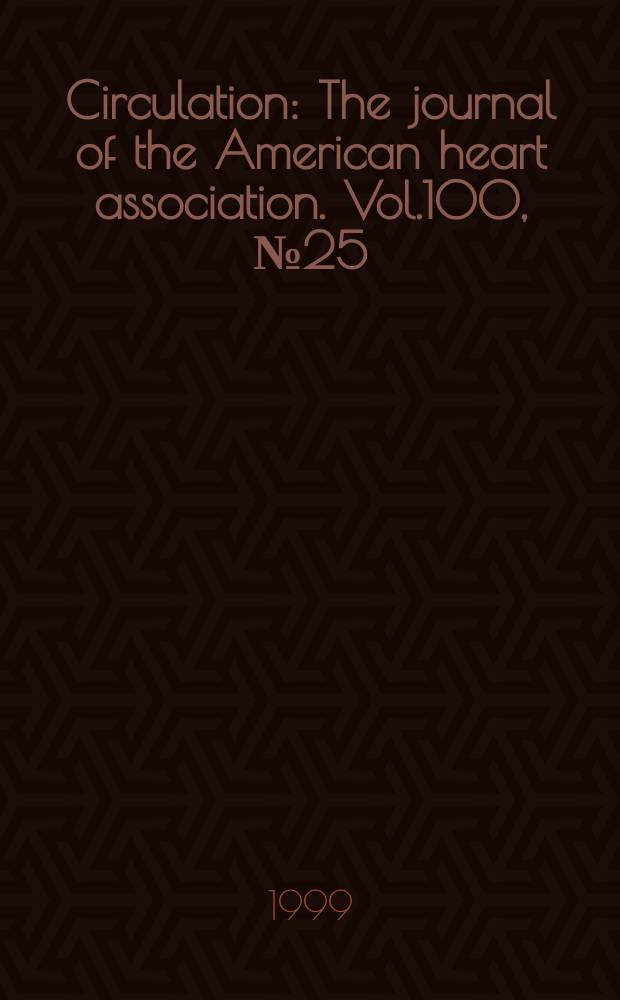 Circulation : The journal of the American heart association. Vol.100, №25