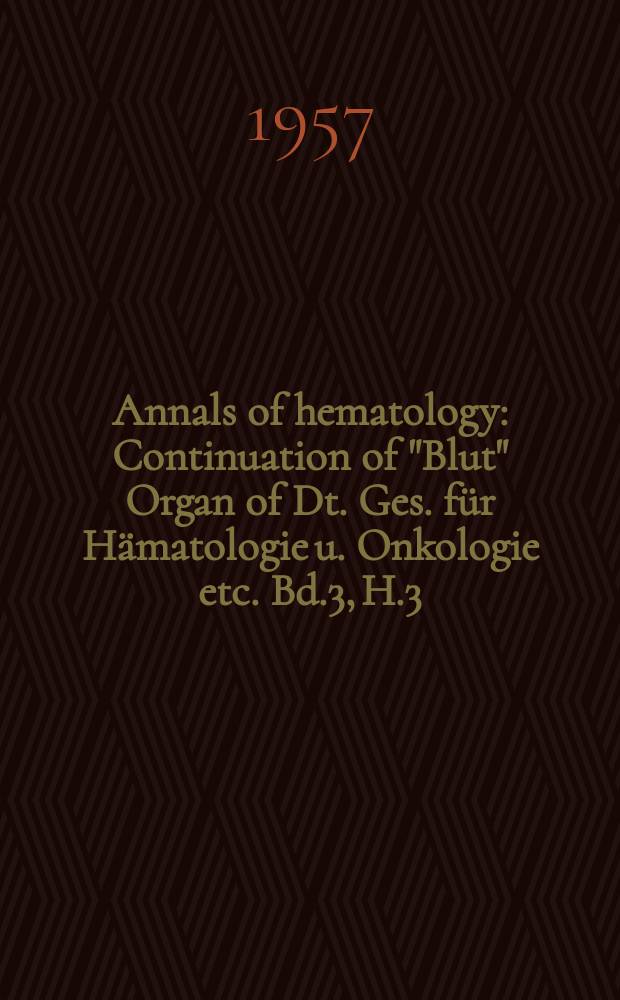 Annals of hematology : Continuation of "Blut" Organ of Dt. Ges. für Hämatologie u. Onkologie etc. Bd.3, H.3