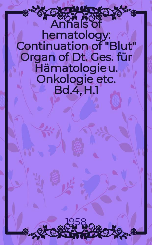 Annals of hematology : Continuation of "Blut" Organ of Dt. Ges. für Hämatologie u. Onkologie etc. Bd.4, H.1