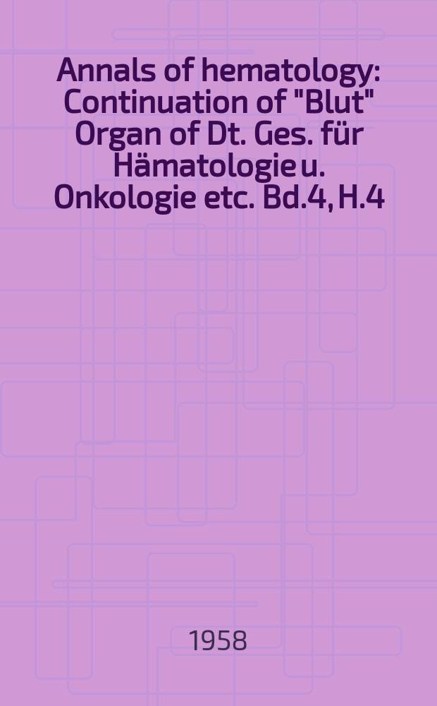 Annals of hematology : Continuation of "Blut" Organ of Dt. Ges. für Hämatologie u. Onkologie etc. Bd.4, H.4