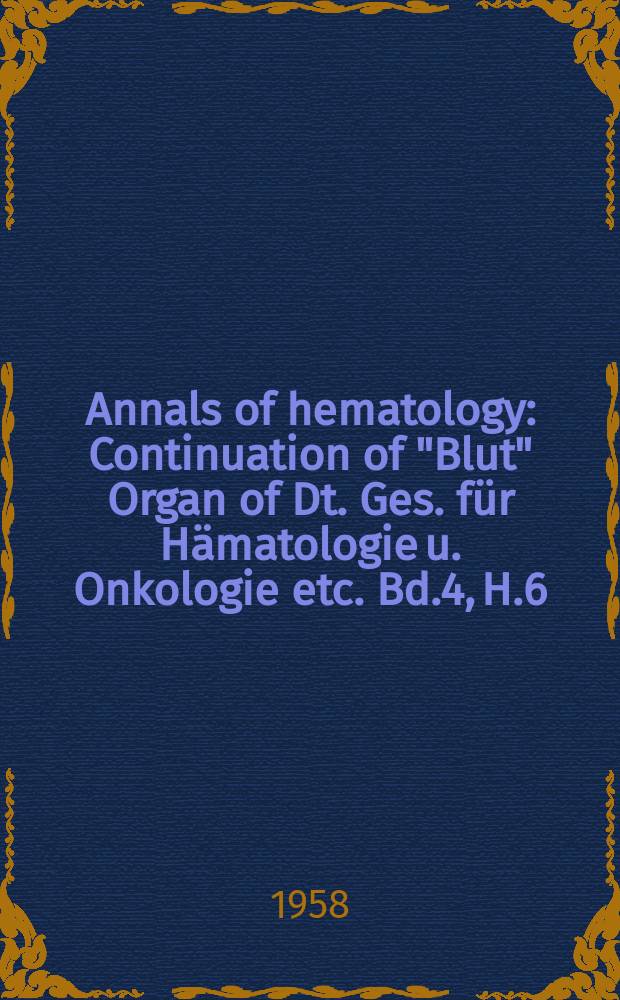 Annals of hematology : Continuation of "Blut" Organ of Dt. Ges. für Hämatologie u. Onkologie etc. Bd.4, H.6/7