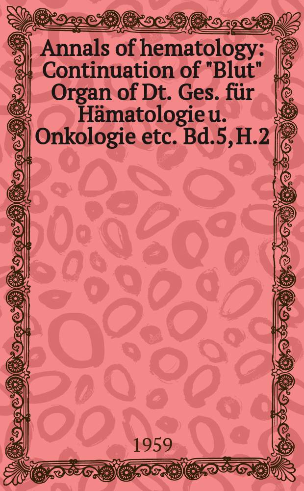 Annals of hematology : Continuation of "Blut" Organ of Dt. Ges. für Hämatologie u. Onkologie etc. Bd.5, H.2