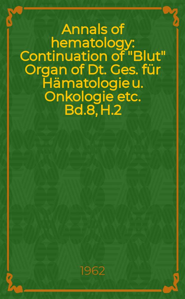 Annals of hematology : Continuation of "Blut" Organ of Dt. Ges. für Hämatologie u. Onkologie etc. Bd.8, H.2