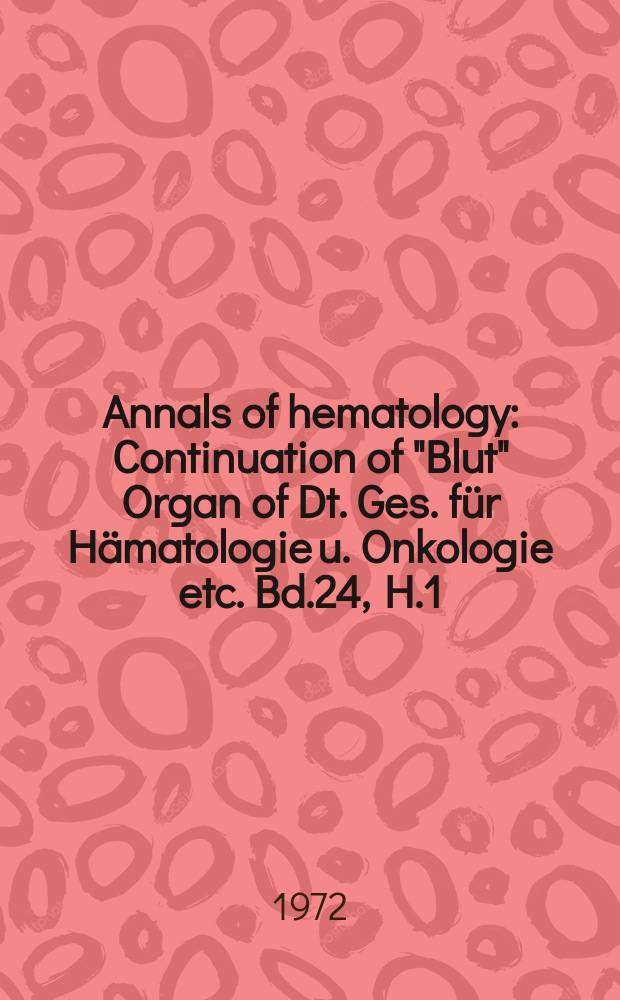 Annals of hematology : Continuation of "Blut" Organ of Dt. Ges. für Hämatologie u. Onkologie etc. Bd.24, H.1