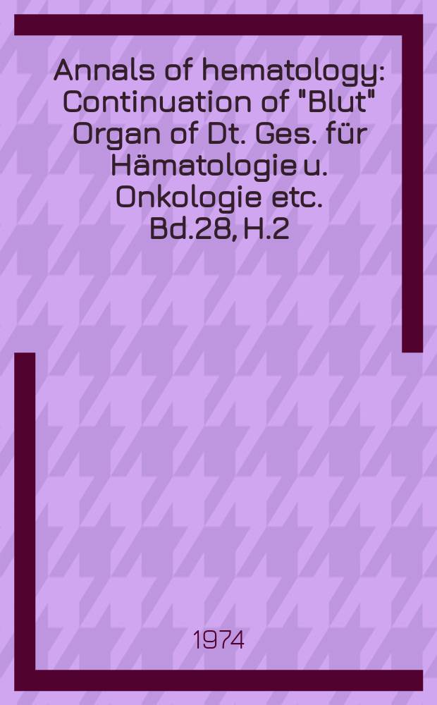 Annals of hematology : Continuation of "Blut" Organ of Dt. Ges. für Hämatologie u. Onkologie etc. Bd.28, H.2