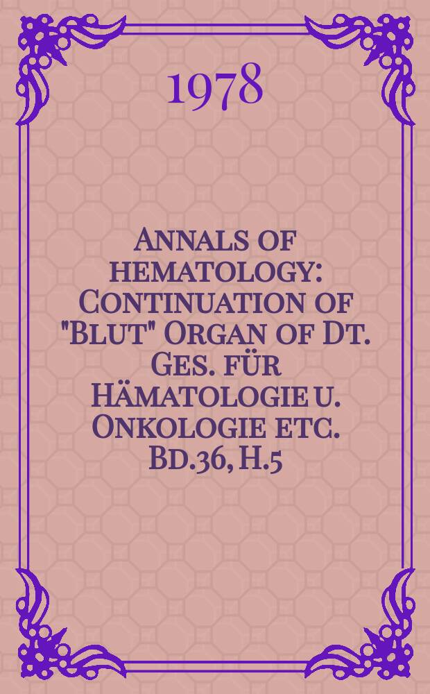 Annals of hematology : Continuation of "Blut" Organ of Dt. Ges. für Hämatologie u. Onkologie etc. Bd.36, H.5