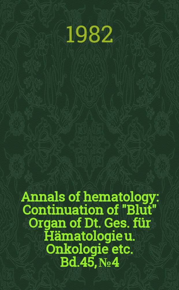 Annals of hematology : Continuation of "Blut" Organ of Dt. Ges. für Hämatologie u. Onkologie etc. Bd.45, №4