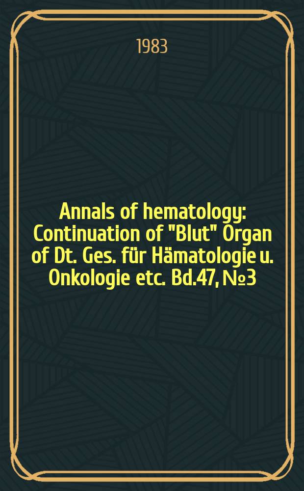 Annals of hematology : Continuation of "Blut" Organ of Dt. Ges. für Hämatologie u. Onkologie etc. Bd.47, №3