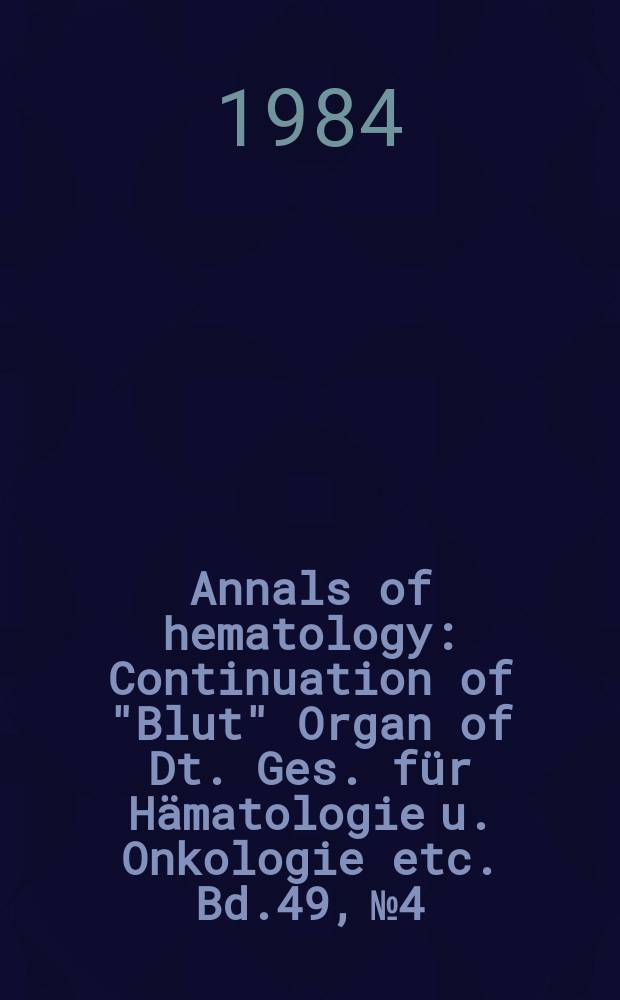Annals of hematology : Continuation of "Blut" Organ of Dt. Ges. für Hämatologie u. Onkologie etc. Bd.49, №4