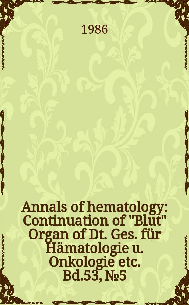 Annals of hematology : Continuation of "Blut" Organ of Dt. Ges. für Hämatologie u. Onkologie etc. Bd.53, №5