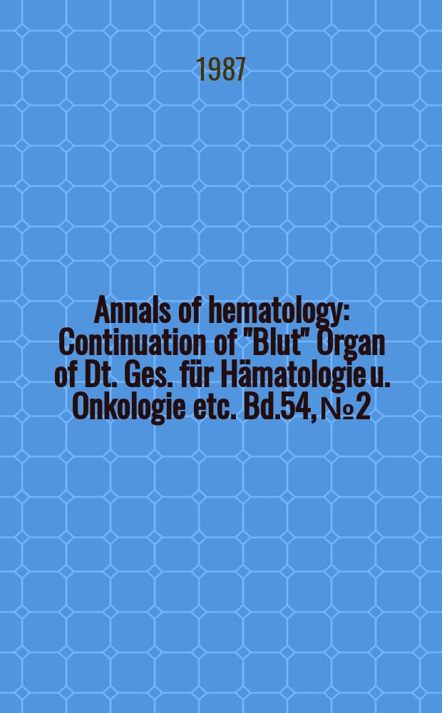 Annals of hematology : Continuation of "Blut" Organ of Dt. Ges. für Hämatologie u. Onkologie etc. Bd.54, №2