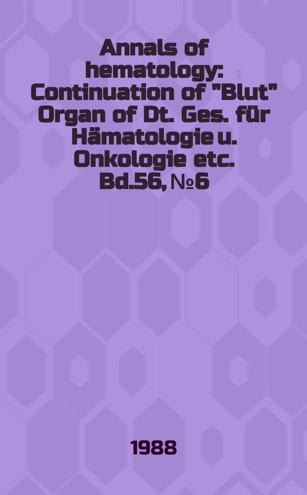 Annals of hematology : Continuation of "Blut" Organ of Dt. Ges. für Hämatologie u. Onkologie etc. Bd.56, №6