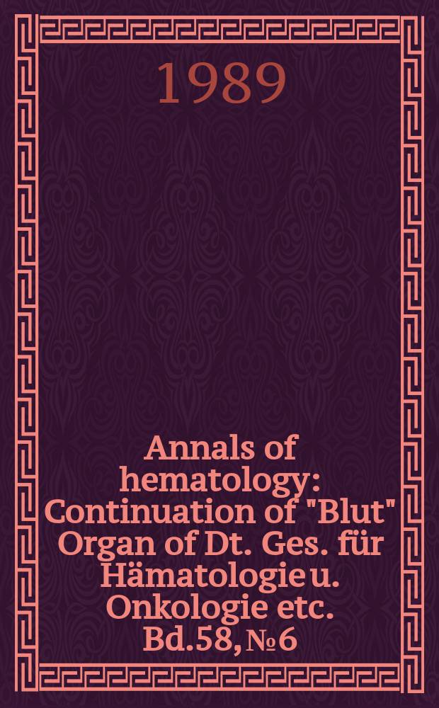 Annals of hematology : Continuation of "Blut" Organ of Dt. Ges. für Hämatologie u. Onkologie etc. Bd.58, №6
