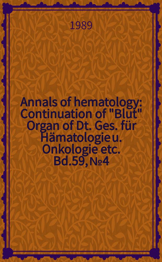 Annals of hematology : Continuation of "Blut" Organ of Dt. Ges. für Hämatologie u. Onkologie etc. Bd.59, №4