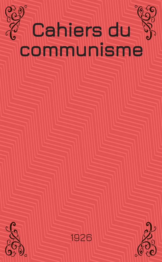 Cahiers du communisme : Revue th&eacute;orique et politique mensuelle du Comit&eacute; Central du Parti communiste fran&ccedil;ais. Ann&eacute;e2 1926, №40