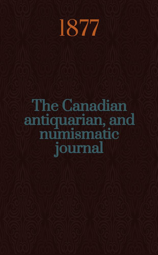 The Canadian antiquarian, and numismatic journal : Publ. quarterly by the Numismatic and antiquarian society of Montreal Ed. by a Committee of the Society. Vol.6, №2(October)