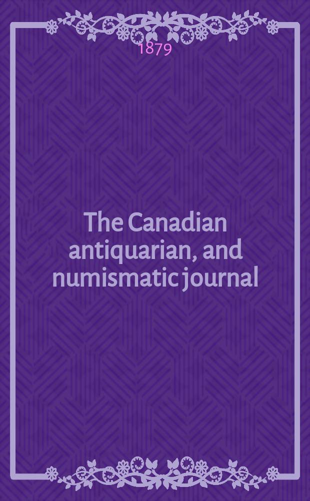 The Canadian antiquarian, and numismatic journal : Publ. quarterly by the Numismatic and antiquarian society of Montreal Ed. by a Committee of the Society. Vol.8, №2(October)