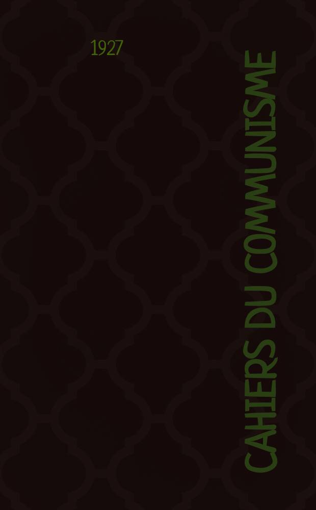 Cahiers du communisme : Revue th&eacute;orique et politique mensuelle du Comit&eacute; Central du Parti communiste fran&ccedil;ais. Ann&eacute;e3 1927/1928, №81