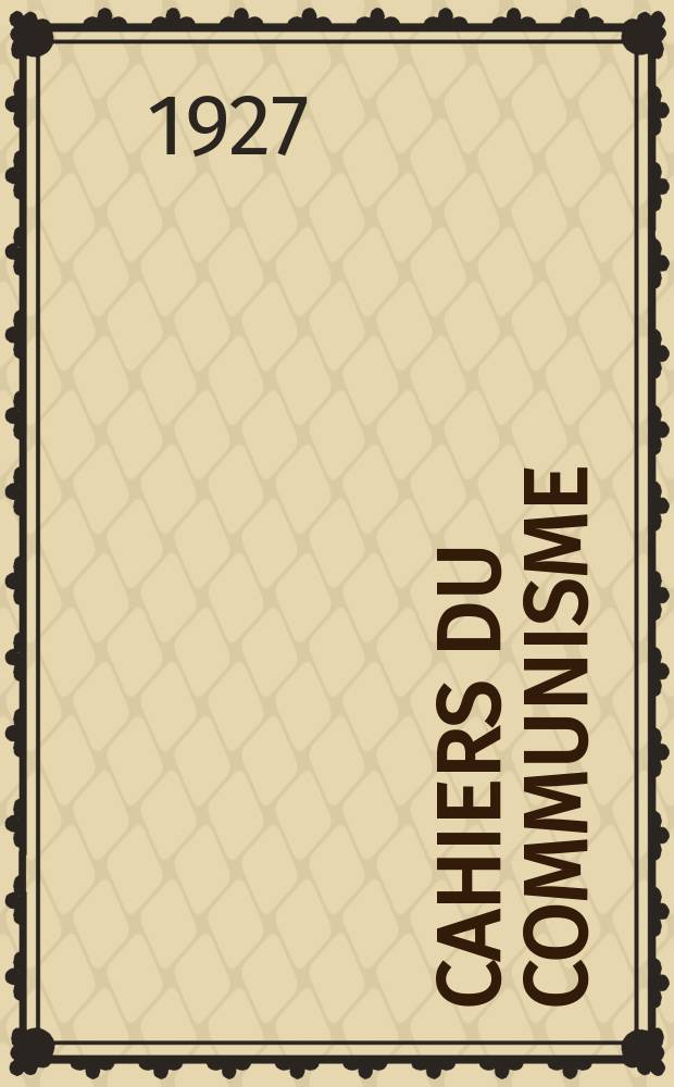 Cahiers du communisme : Revue th&eacute;orique et politique mensuelle du Comit&eacute; Central du Parti communiste fran&ccedil;ais. Ann&eacute;e3 1927/1928, №85