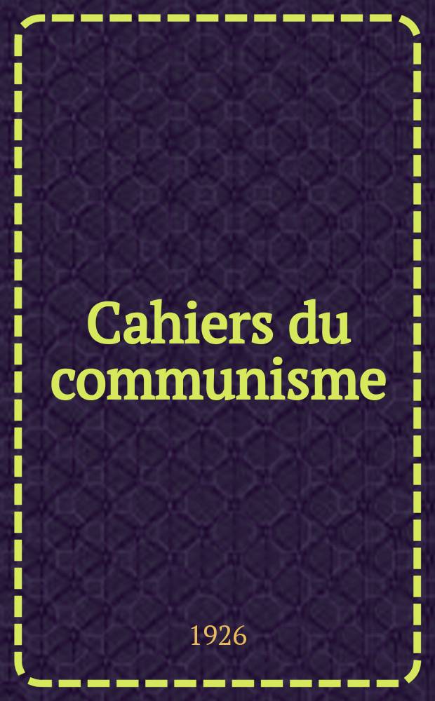 Cahiers du communisme : Revue théorique et politique mensuelle du Comité Central du Parti communiste français. Année2 1926, №41