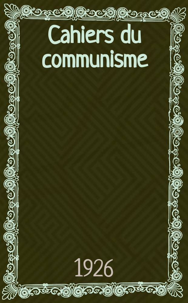 Cahiers du communisme : Revue théorique et politique mensuelle du Comité Central du Parti communiste français. Année2 1926, №56