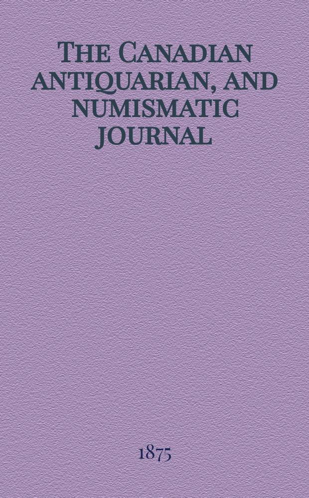 The Canadian antiquarian, and numismatic journal : Publ. quarterly by the Numismatic and antiquarian society of Montreal Ed. by a Committee of the Society. Vol.3, №3(January)