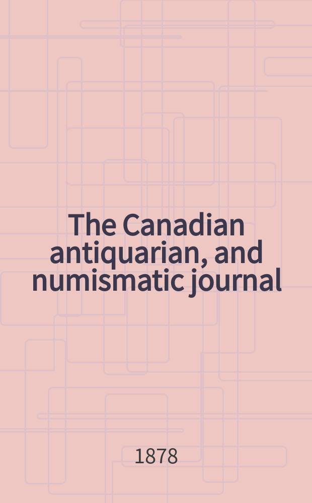 The Canadian antiquarian, and numismatic journal : Publ. quarterly by the Numismatic and antiquarian society of Montreal Ed. by a Committee of the Society. Vol.6, №4(April)