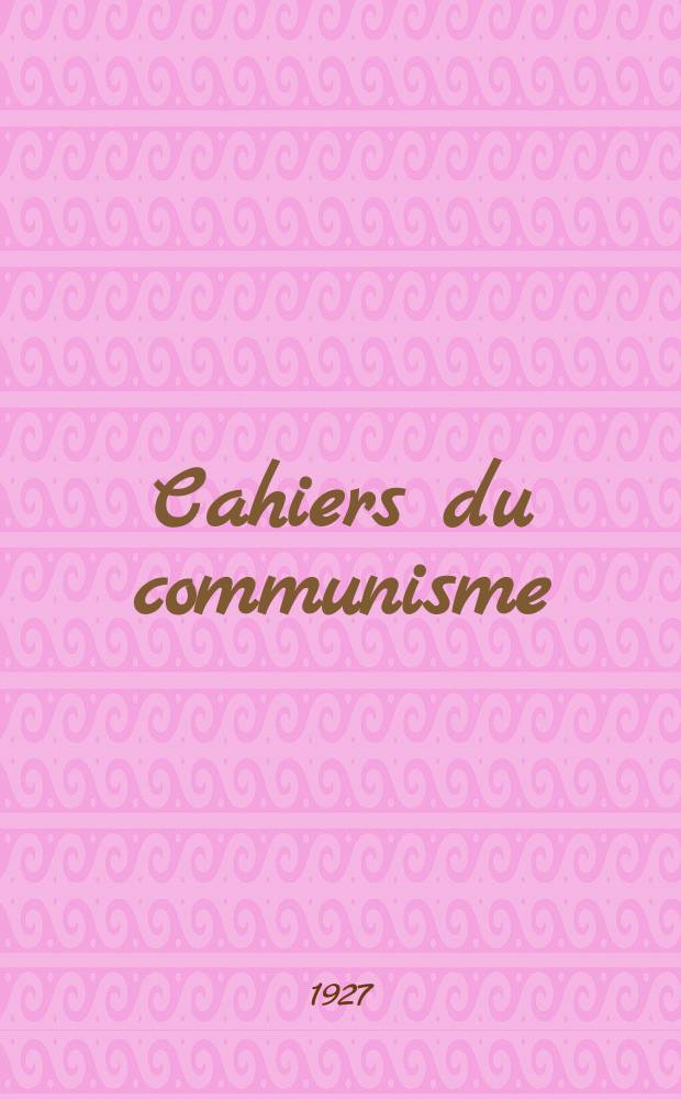 Cahiers du communisme : Revue th&eacute;orique et politique mensuelle du Comit&eacute; Central du Parti communiste fran&ccedil;ais. Ann&eacute;e3 1927/1928, №71