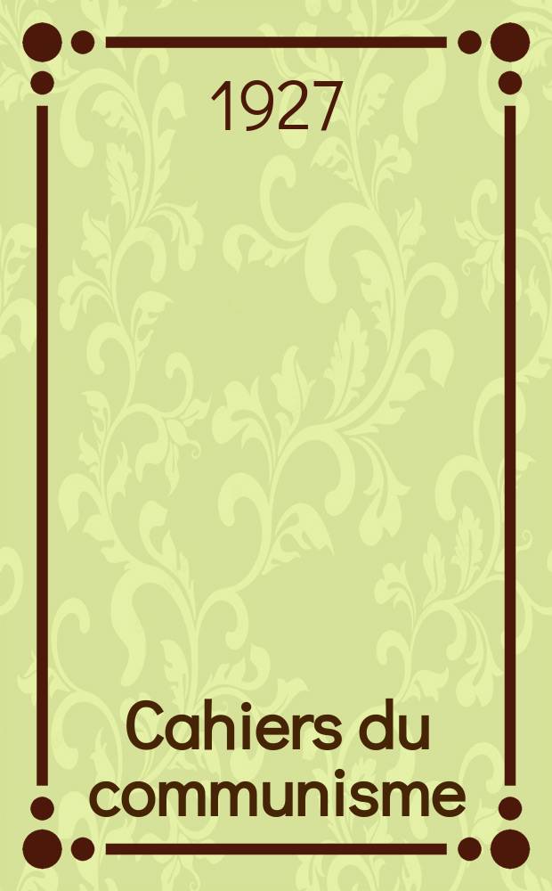 Cahiers du communisme : Revue théorique et politique mensuelle du Comité Central du Parti communiste français. Année3 1927/1928, №83