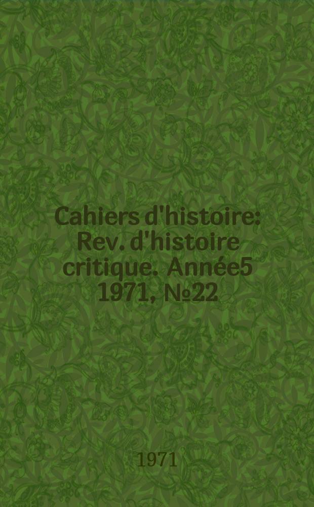 Cahiers d'histoire : Rev. d'histoire critique. Année5 1971, №22