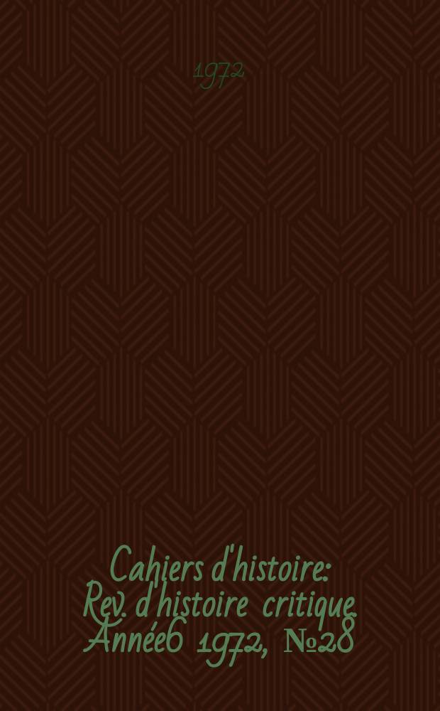 Cahiers d'histoire : Rev. d'histoire critique. Année6 1972, №28