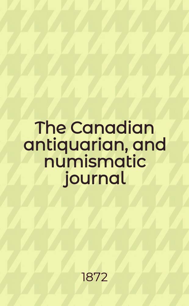 The Canadian antiquarian, and numismatic journal : Publ. quarterly by the Numismatic and antiquarian society of Montreal Ed. by a Committee of the Society. Vol.1, №2(October)