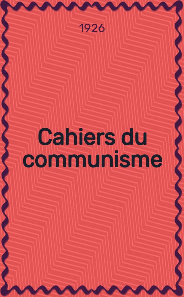 Cahiers du communisme : Revue théorique et politique mensuelle du Comité Central du Parti communiste français. Année2 1926, №42