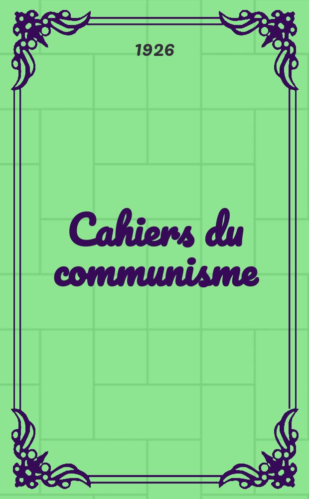 Cahiers du communisme : Revue théorique et politique mensuelle du Comité Central du Parti communiste français. Année2 1926, №51
