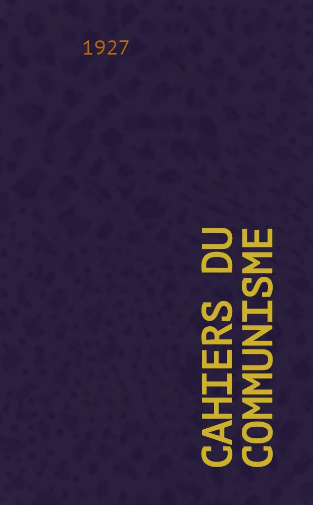 Cahiers du communisme : Revue théorique et politique mensuelle du Comité Central du Parti communiste français. Année3 1927/1928, №79