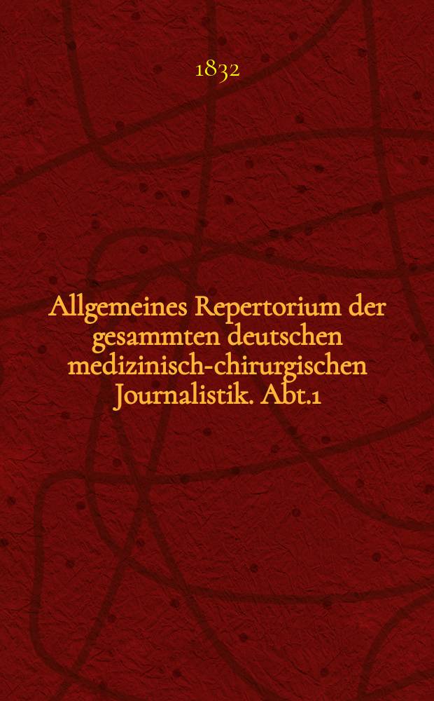 Allgemeines Repertorium der gesammten deutschen medizinisch-chirurgischen Journalistik. Abt.1