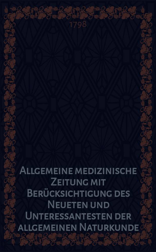 Allgemeine medizinische Zeitung mit Berücksichtigung des Neueten und Unteressantesten der allgemeinen Naturkunde : Als Fortsetzung der Allgemeine medizinischen Annalen des neun zehnten Jahrhunderts. Auf das Jahr... Jg.1 1798, №16