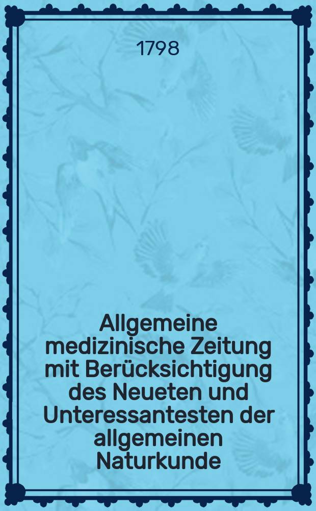 Allgemeine medizinische Zeitung mit Ber&uuml;cksichtigung des Neueten und Unteressantesten der allgemeinen Naturkunde : Als Fortsetzung der Allgemeine medizinischen Annalen des neun zehnten Jahrhunderts. Auf das Jahr... Jg.1 1798, №49